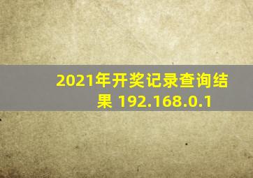 2021年开奖记录查询结果 192.168.0.1